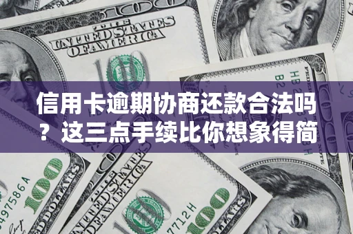 武汉信用卡逾期协商还款合法吗？这三点手续比你想象得简单