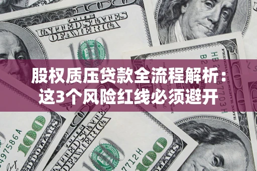 武汉股权质压贷款全流程解析：这3个风险红线必须避开