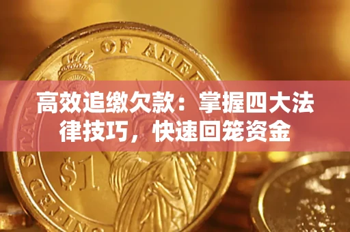 武汉高效追缴欠款：掌握四大法律技巧，快速回笼资金