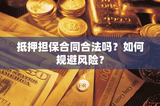 武汉抵押担保合同合法吗？如何规避风险？