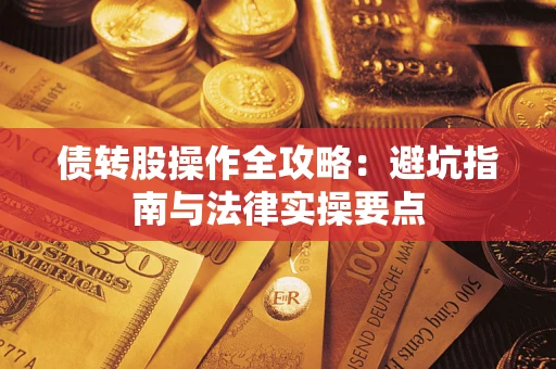 武汉债转股操作全攻略：避坑指南与法律实操要点