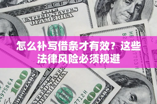 武汉怎么补写借条才有效？这些法律风险必须规避