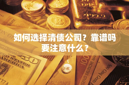 武汉如何选择清债公司？靠谱吗要注意什么？