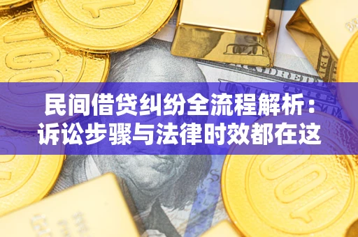 武汉民间借贷纠纷全流程解析：诉讼步骤与法律时效都在这儿了