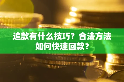 武汉追款有什么技巧？合法方法如何快速回款？