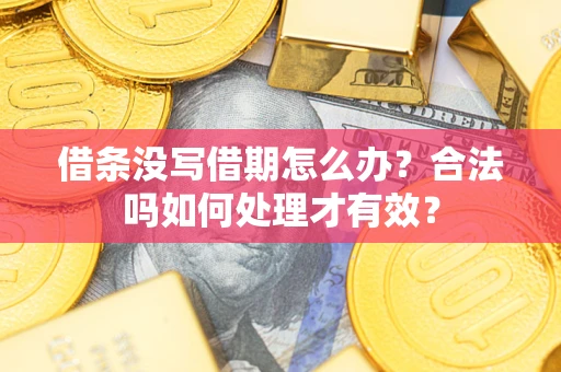 武汉借条没写借期怎么办？合法吗如何处理才有效？