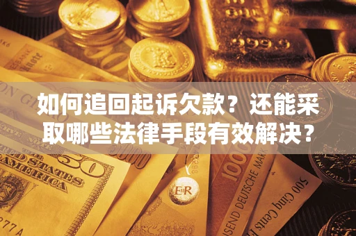 武汉如何追回起诉欠款？还能采取哪些法律手段有效解决？