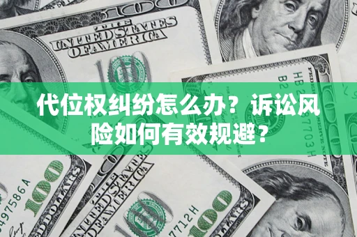 武汉代位权纠纷怎么办？诉讼风险如何有效规避？