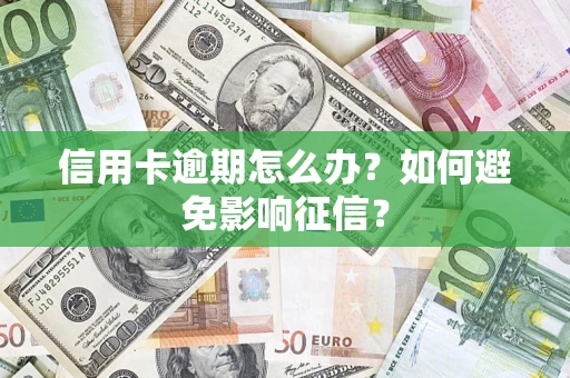 武汉信用卡逾期怎么办？如何避免影响征信？