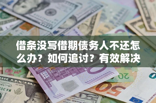 武汉借条没写借期债务人不还怎么办？如何追讨？有效解决方案！