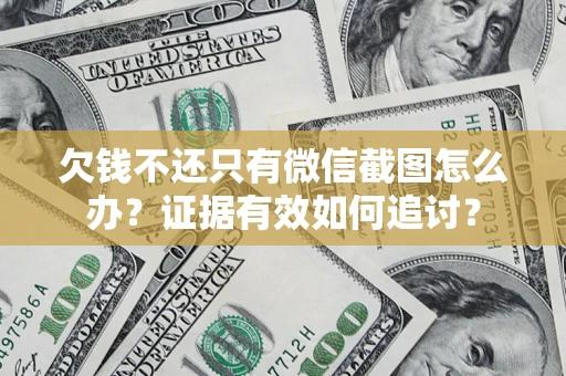 武汉欠钱不还只有微信截图怎么办？证据有效如何追讨？