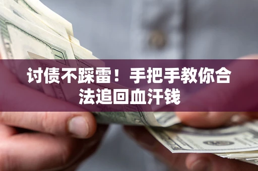 武汉讨债不踩雷！手把手教你合法追回血汗钱
