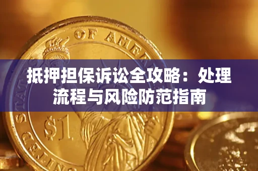 武汉抵押担保诉讼全攻略：处理流程与风险防范指南