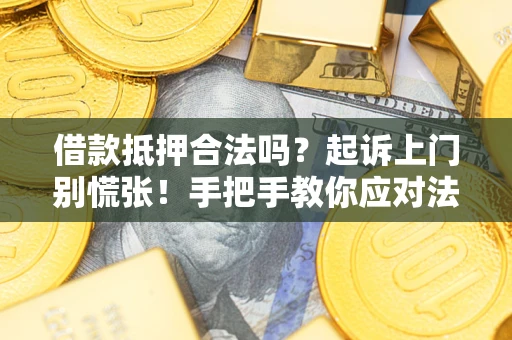 武汉借款抵押合法吗？起诉上门别慌张！手把手教你应对法律程序