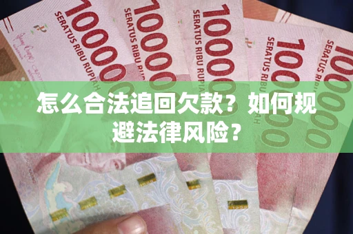 武汉怎么合法追回欠款？如何规避法律风险？