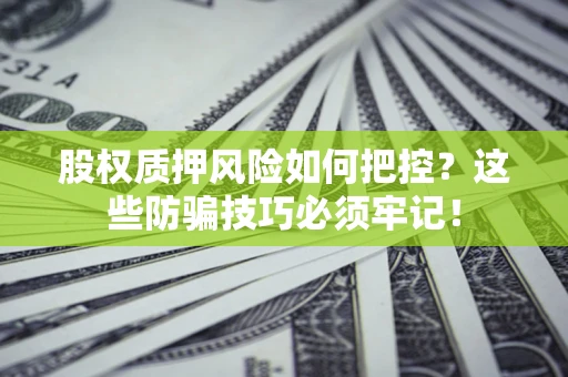 武汉股权质押风险如何把控？这些防骗技巧必须牢记！