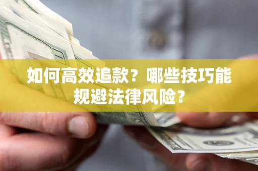 武汉如何高效追款？哪些技巧能规避法律风险？